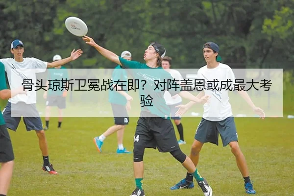 骨头琼斯卫冕战在即？对阵盖恩或成最大考验